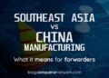 Southeast Asia vs China Manufacturing: 5 Logistics Shifts for Forwarders